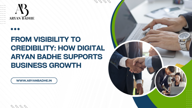 From Visibility to Credibility: How Digital Aryan Badhe Supports Business Growth